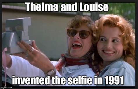 Thelma And Louise Invented The Selfie In 1991 Image Tagged In Selfie