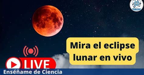 Luna De Sangre Del 8 De Noviembre Cómo Ver En Vivo El Eclipse Lunar Total Enséñame De Ciencia