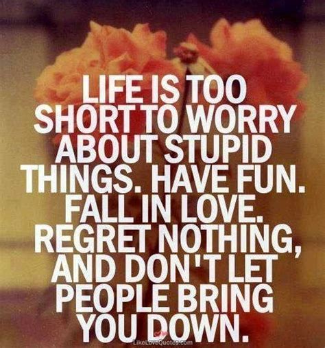 Quotes And Inspiration Life Is Too Short To Worry About Stupid Things