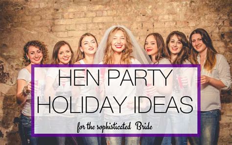 Hen Party Ideas Holidays For The Sophisticated Bride