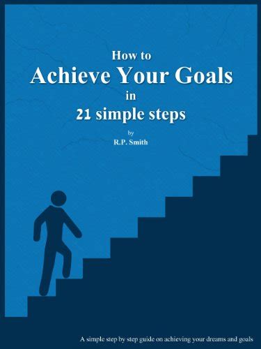 How To Achieve Your Goals In 21 Simple Steps A Simple Step By Step