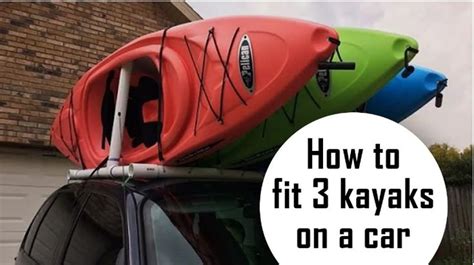 How To Fit 3 Kayaks On A Car Several Effective Ways Kayaking Kayak