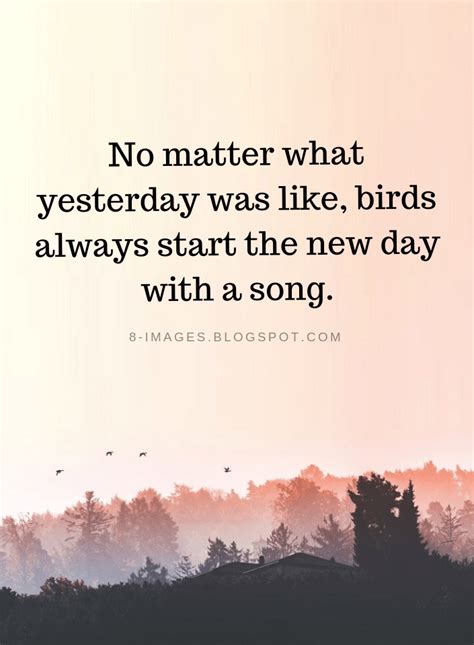An Image With The Quote No Matter What Yesterday Was Like Birds Always
