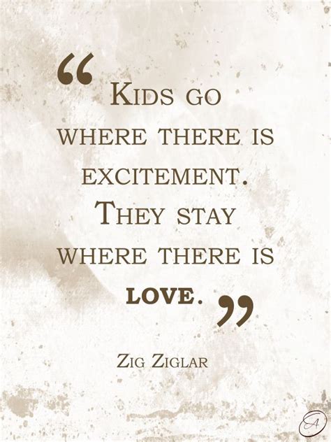 Kids Go Where There Is Excitement They Stay Where There