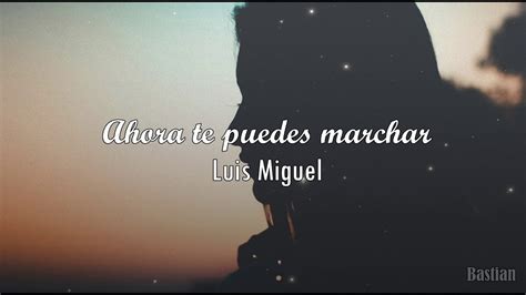 Luis Miguel - Ahora Te Puedes Marchar (Letra) ♡ - YouTube
