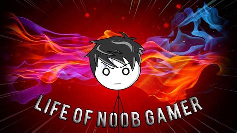 Life Of A Noob Gamer Youtube