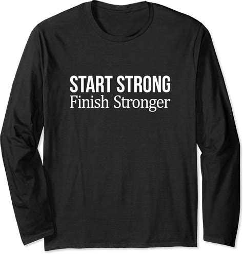 Start Strong Finish Stronger Long Sleeve T Shirt