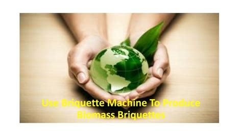 Ppt Use Briquette Machine To Produce Biomass Briquettes Powerpoint