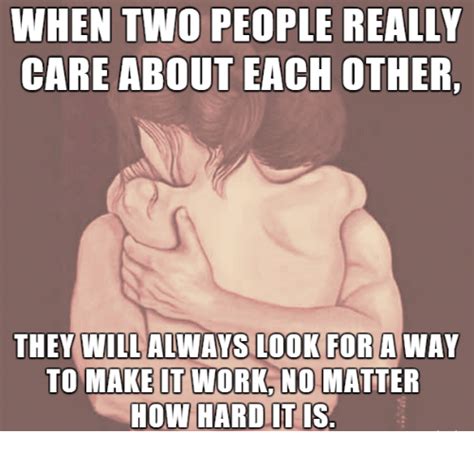 When Two People Really Care About Each Other They Will Always Look For A Way To Make It Work No