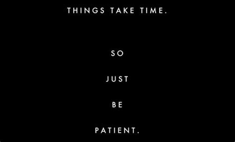 Things Take Time So Just Be Patient Words Of Encouragement Amazing