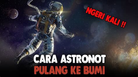 Inilah Cara Astronot Pulang Turun Kembali Ke Bumi Dari Luar Angkasa