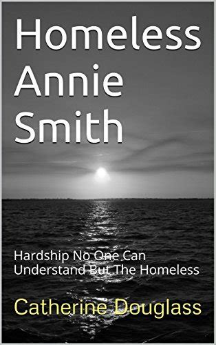 Homeless Annie Smith Hardship No One Can Understand But The Homeless