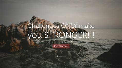 Jon Gordon Quote “challenges Only Make You Stronger” 9 Wallpapers Quotefancy