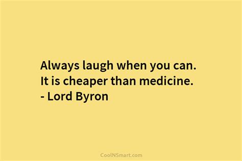 Lord Byron Quote Always Laugh When You Can It Is Cheaper Than