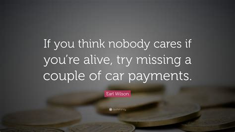 Earl Wilson Quote If You Think Nobody Cares If Youre Alive Try