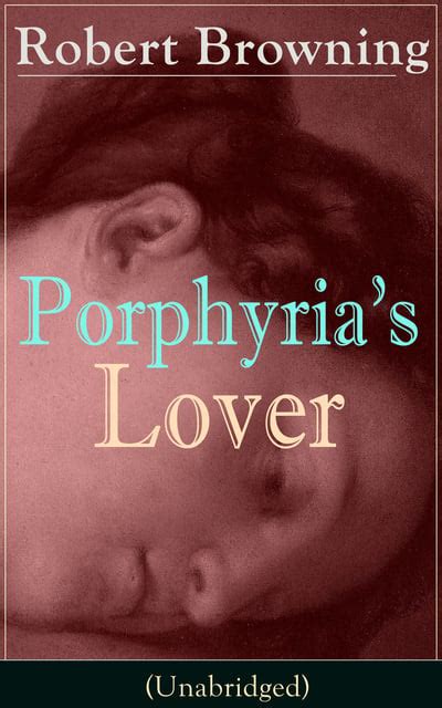 Porphyrias Lover A Psychological Poem From One Of The Most Important