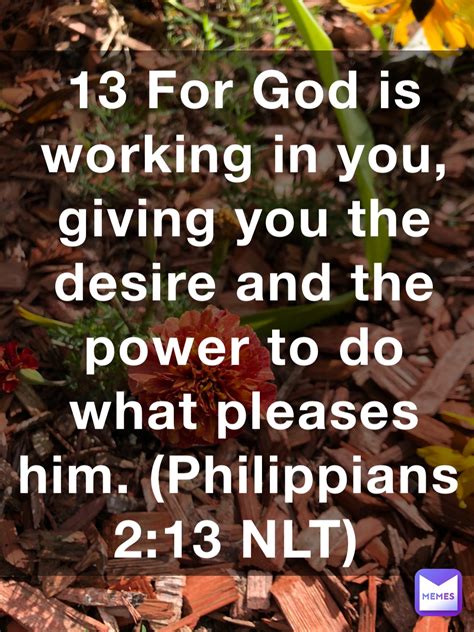 13 For God Is Working In You Giving You The Desire And The Power To Do