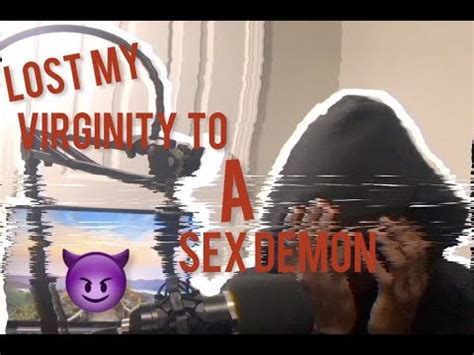 STORYTIME HOW I LOST MY VIRGINITY TO A SEX DEMON YouTube
