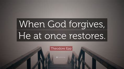 Theodore Epp Quote When God Forgives He At Once Restores