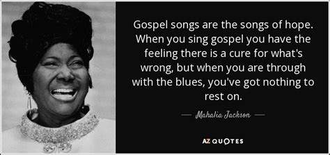 Mahalia Jackson Quote Gospel Songs Are The Songs Of Hope When You Sing