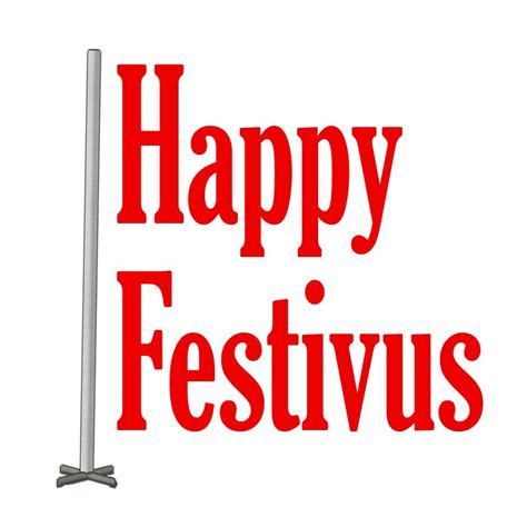 Festivus Happy Festivus Festivus Festivus For The Rest Of Us