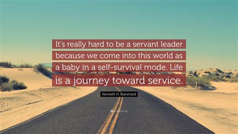 Kenneth H Blanchard Quote Its Really Hard To Be A Servant Leader