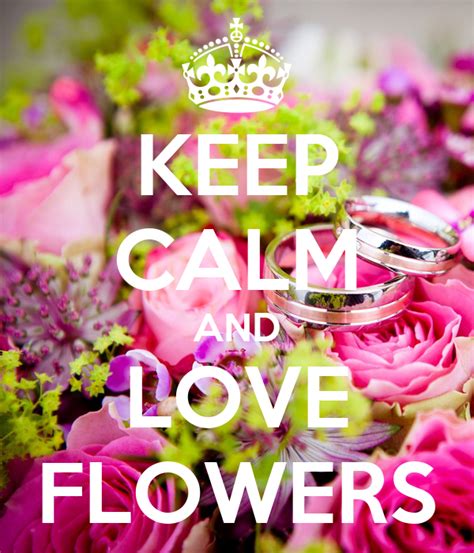 Keep Calm And Love Flowers Poster Amy N Keep Calm O Matic