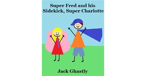 Super Fred And His Sidekick Super Charlotte By Jack Ghastly