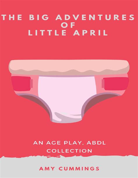 the big adventures of little april an age play ddlg kinky abdl collection by cummings amy
