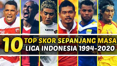 10 Top Skor Sepanjang Masa Liga Indonesia 1994 2020 Pencetak Gol