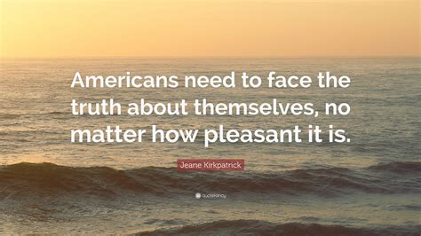 Jeane Kirkpatrick Quote Americans Need To Face The Truth About