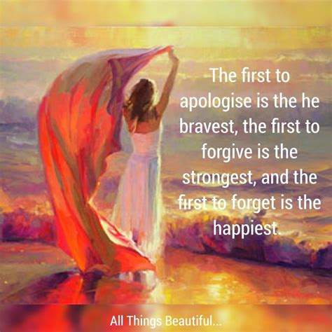 The First To Apologise Is The He Bravest The First To Forgive Is The