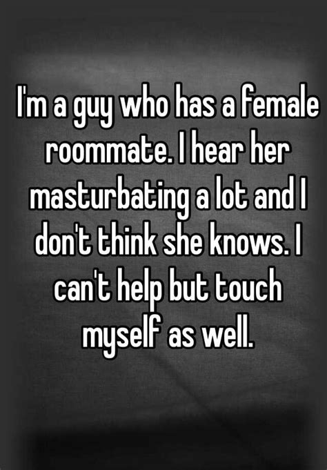 Im A Guy Who Has A Female Roommate I Hear Her Masturbating A Lot And