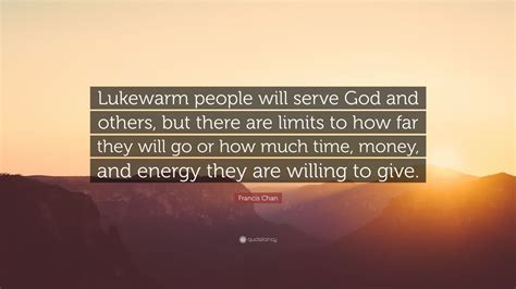 Francis Chan Quote Lukewarm People Will Serve God And Others But