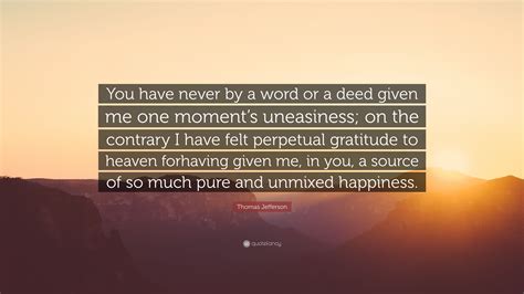 Thomas Jefferson Quote “you Have Never By A Word Or A Deed Given Me
