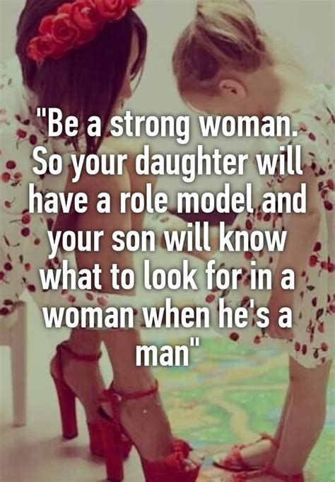 Here is a riddle not for us contemporaries to figure out: "Be a strong woman. So your daughter will have a role ...