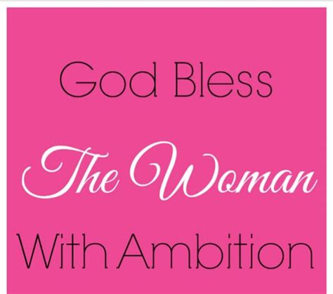 God Bless The Woman With Ambition Favorite Quotes Quotes Sayings