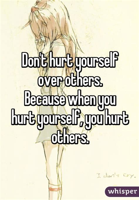 Dont Hurt Yourself Over Others Because When You Hurt Yourself You