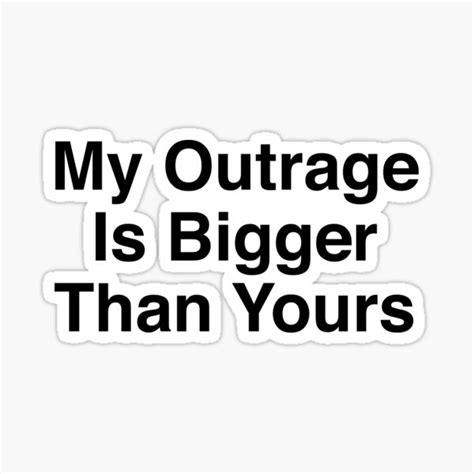 My Outrage Is Bigger Than Yours Sticker For Sale By Evelyusstuff