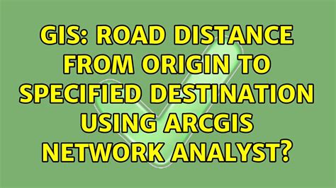 Gis Road Distance From Origin To Specified Destination Using Arcgis