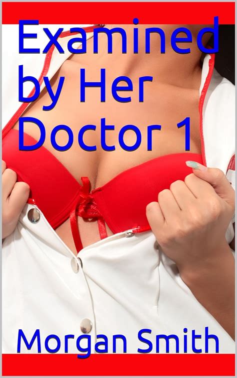Examined By Her Doctor 1 Adventure Big Cock Doctor Sex Doctor Patient Sex Medical Erotica