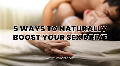 5 ways to naturally boost your sex drive the bigger o