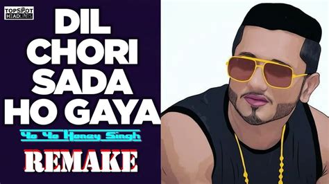 Yo Yo Honey Singh Is Back With A New Blockbuster Song Dil Chori Sadda Ho Gaya Youtube