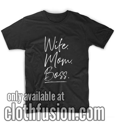 Wife Mom Boss Tee Shirts Clothfusion Shirts For Men And Women