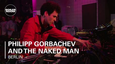 Philipp Gorbachev And The Naked Man Boiler Room Berlin Live Set Youtube