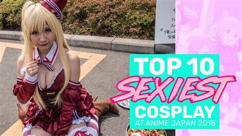 Top 10 Sexiest Cosplay Girls Anime Japan 2018 Youtube