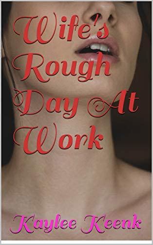 Wife S Rough Day At Work A Hotwife S Pornographic Humilitation By Kaylee Keenk Goodreads