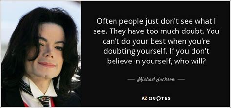 Maybe you would like to learn more about one of these? Michael Jackson quote: Often people just don't see what I see. They have...