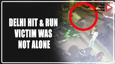 Delhi Hit Run Victim Was Not Alone Says Delhi Police The New Indian