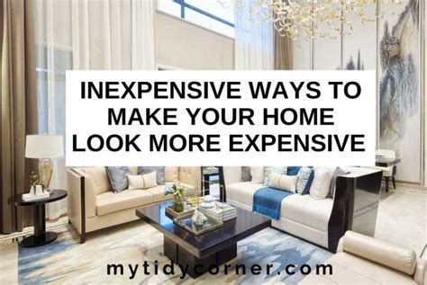 How To Make Your Home Look More Expensive On A Dime 7 Ideas